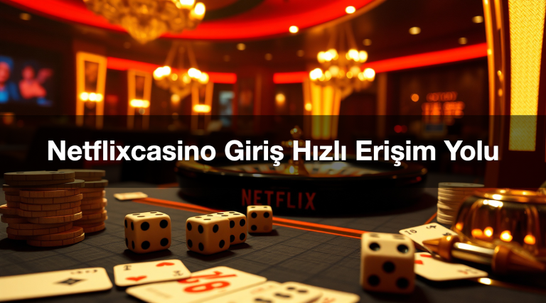 Netflixcasino Giriş Hızlı Erişim Yolu