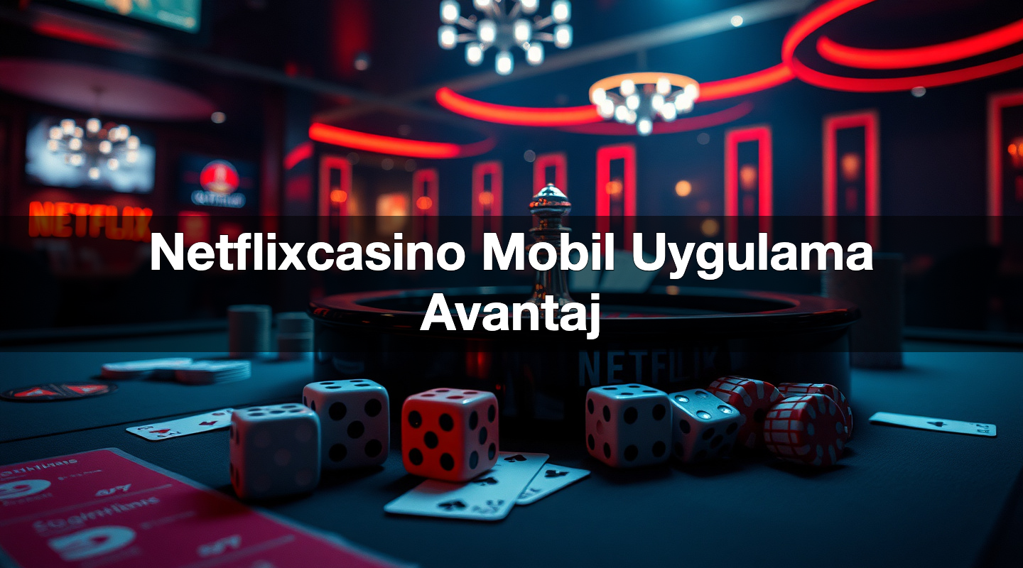 netflixcasino mobil uygulama avantaj 1779108845371